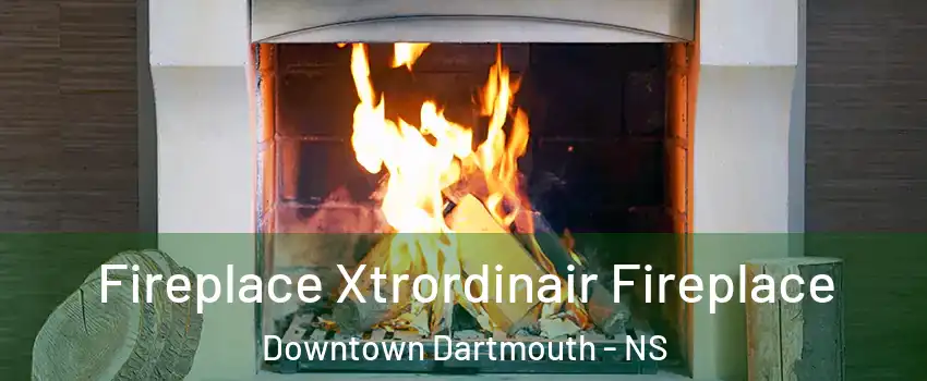  Fireplace Xtrordinair Fireplace Downtown Dartmouth - NS