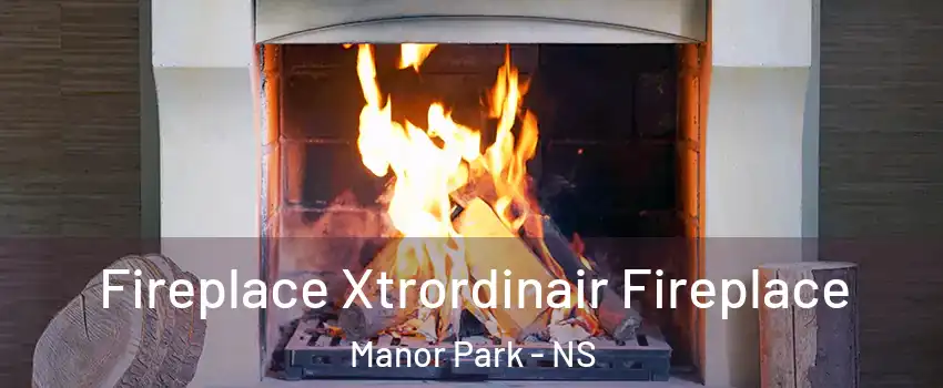  Fireplace Xtrordinair Fireplace Manor Park - NS