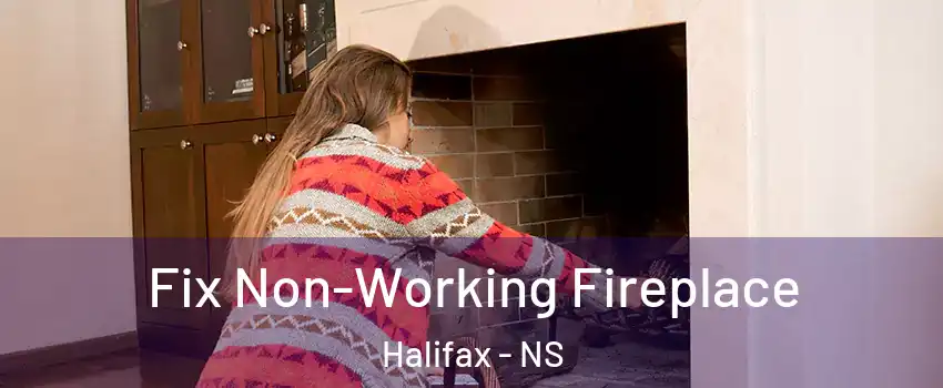 Fix Non-Working Fireplace Halifax - NS