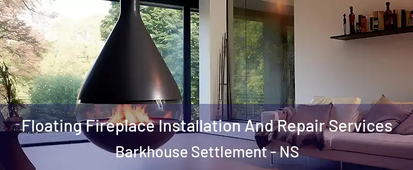 Floating Fireplace Installation And Repair Services Barkhouse Settlement - NS