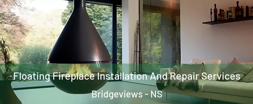 Floating Fireplace Installation And Repair Services Bridgeviews - NS
