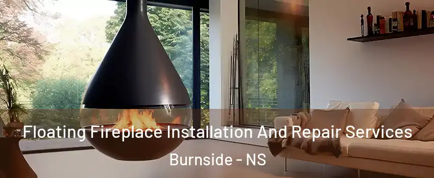 Floating Fireplace Installation And Repair Services Burnside - NS
