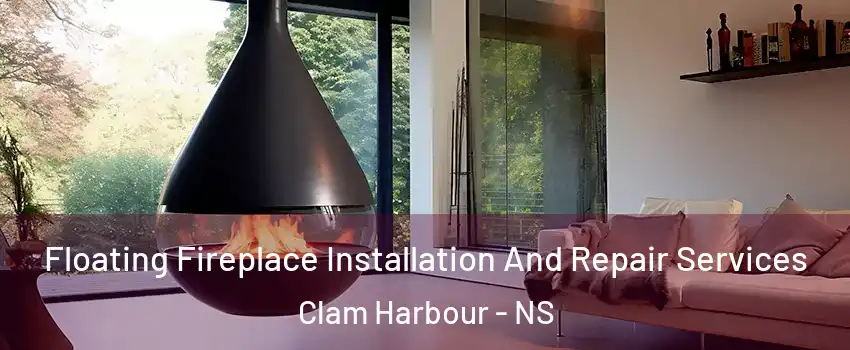 Floating Fireplace Installation And Repair Services Clam Harbour - NS