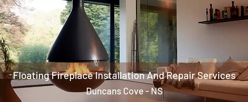 Floating Fireplace Installation And Repair Services Duncans Cove - NS
