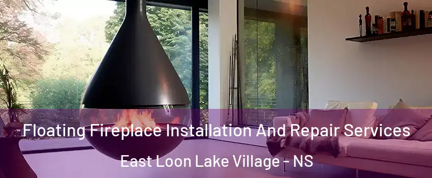 Floating Fireplace Installation And Repair Services East Loon Lake Village - NS