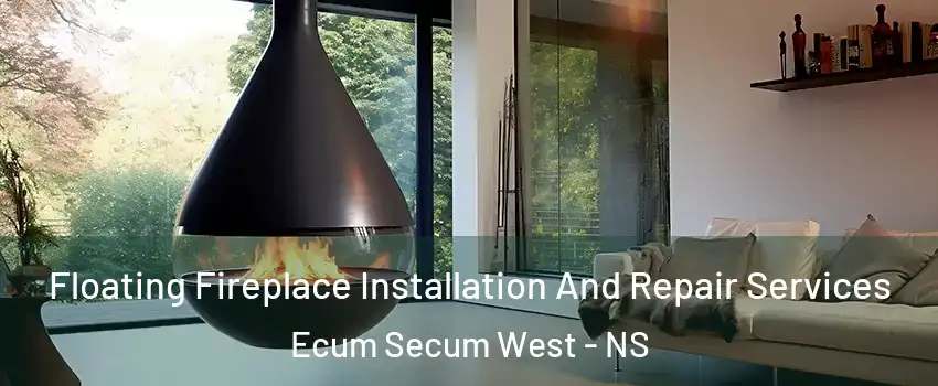 Floating Fireplace Installation And Repair Services Ecum Secum West - NS