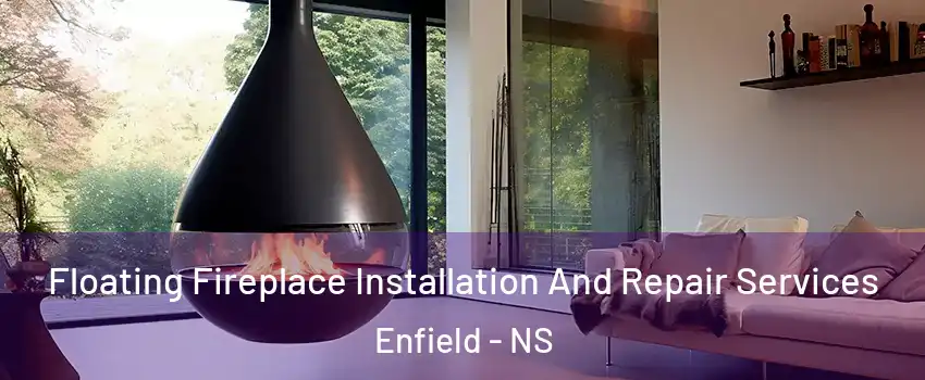 Floating Fireplace Installation And Repair Services Enfield - NS