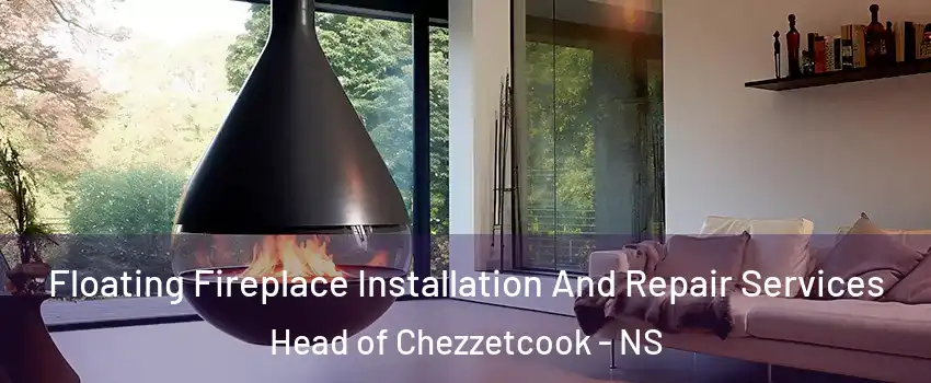 Floating Fireplace Installation And Repair Services Head of Chezzetcook - NS