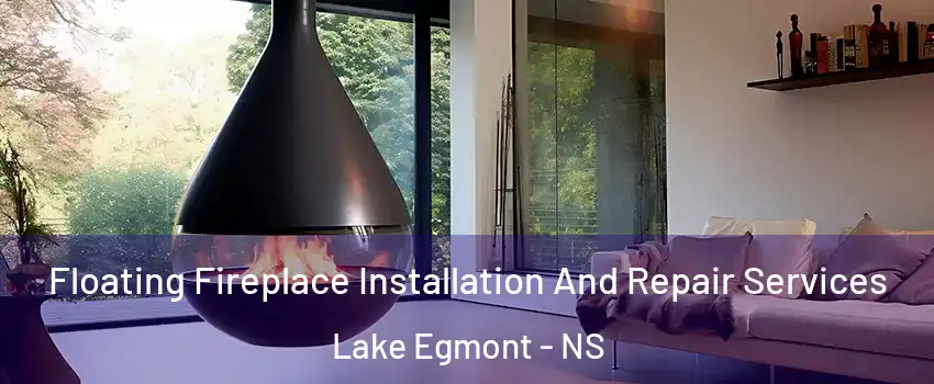 Floating Fireplace Installation And Repair Services Lake Egmont - NS