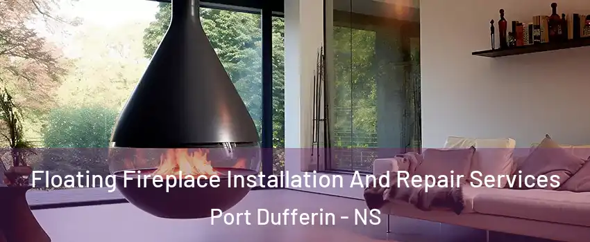 Floating Fireplace Installation And Repair Services Port Dufferin - NS
