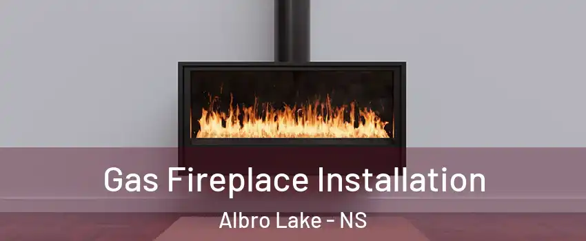 Gas Fireplace Installation Albro Lake - NS