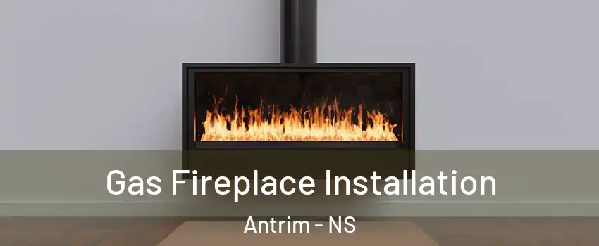  Gas Fireplace Installation Antrim - NS