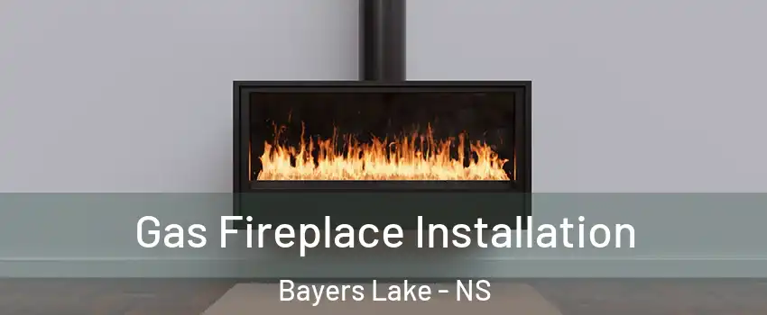 Gas Fireplace Installation Bayers Lake - NS