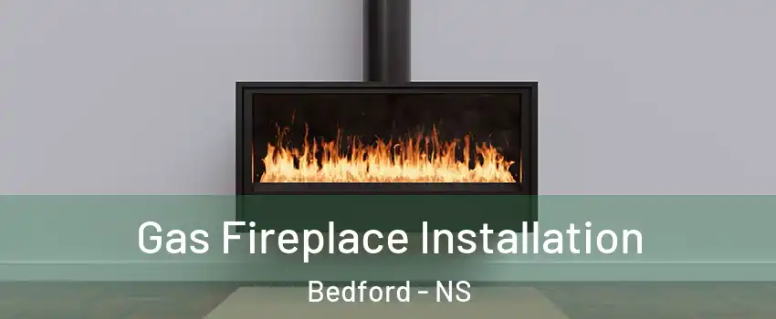  Gas Fireplace Installation Bedford - NS