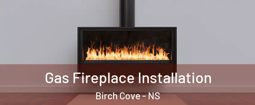  Gas Fireplace Installation Birch Cove - NS