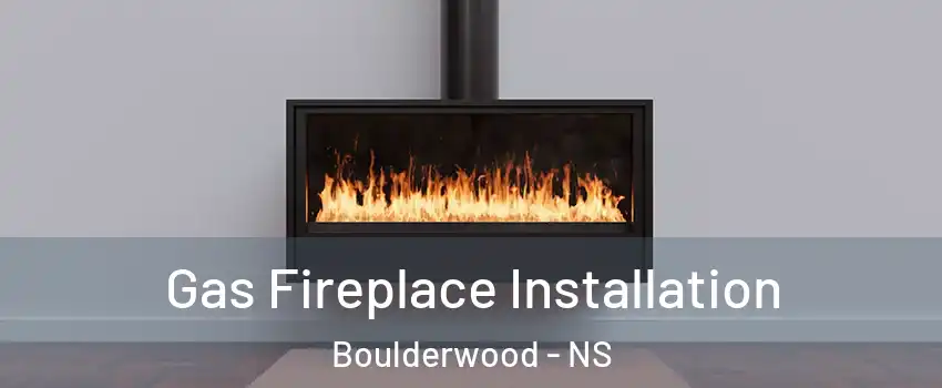  Gas Fireplace Installation Boulderwood - NS