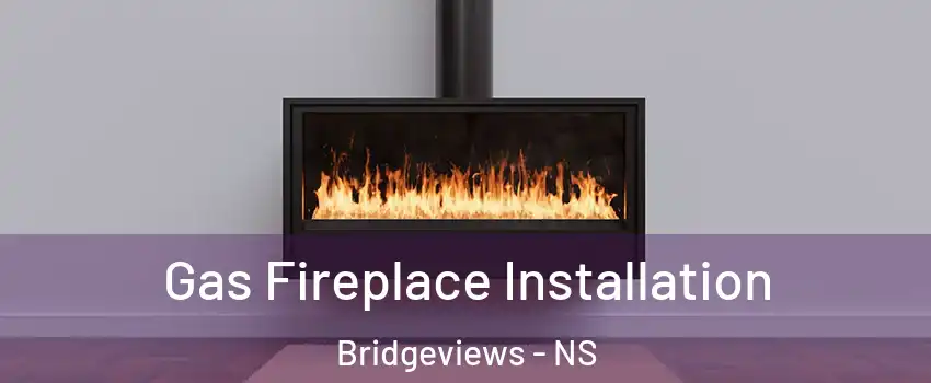  Gas Fireplace Installation Bridgeviews - NS