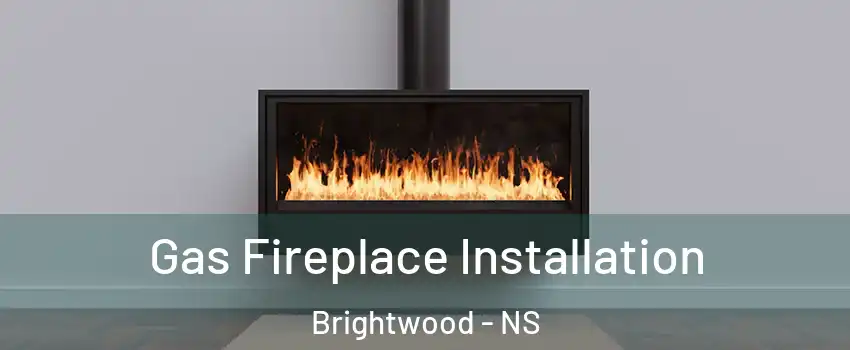  Gas Fireplace Installation Brightwood - NS