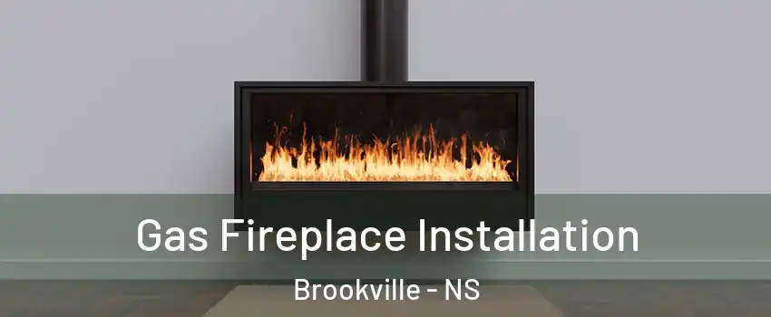  Gas Fireplace Installation Brookville - NS