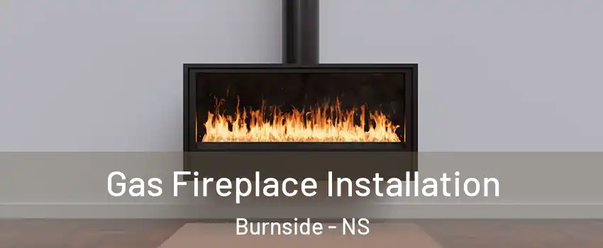  Gas Fireplace Installation Burnside - NS