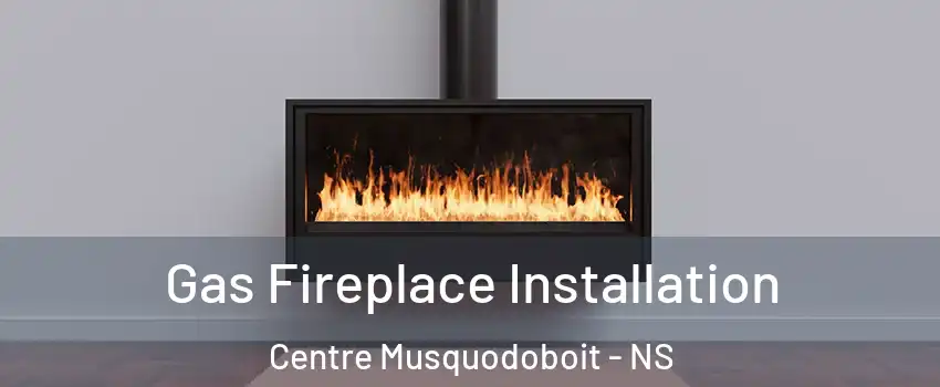  Gas Fireplace Installation Centre Musquodoboit - NS