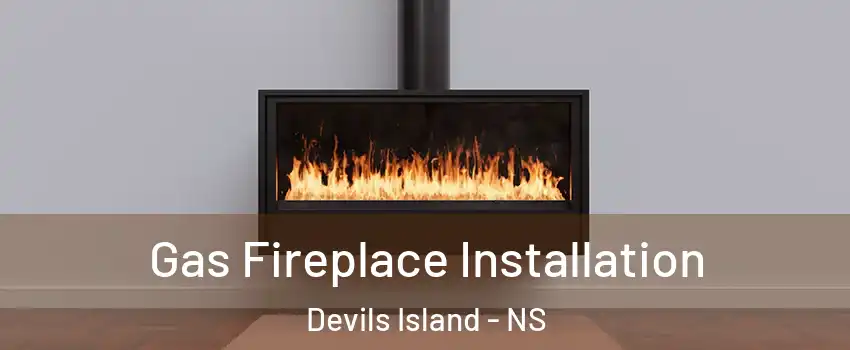  Gas Fireplace Installation Devils Island - NS
