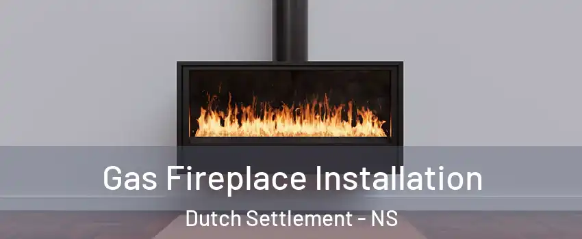  Gas Fireplace Installation Dutch Settlement - NS