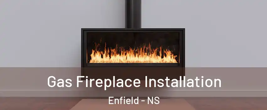  Gas Fireplace Installation Enfield - NS