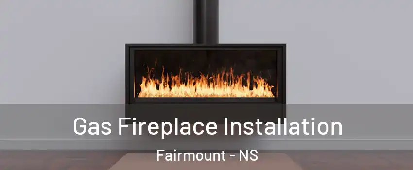  Gas Fireplace Installation Fairmount - NS