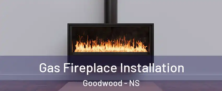  Gas Fireplace Installation Goodwood - NS