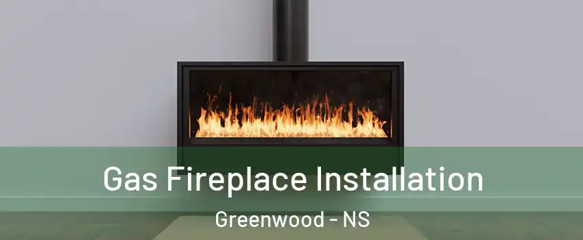  Gas Fireplace Installation Greenwood - NS