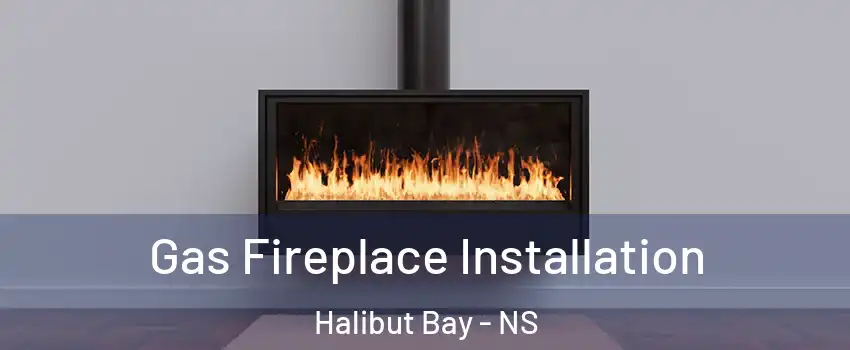 Gas Fireplace Installation Halibut Bay - NS