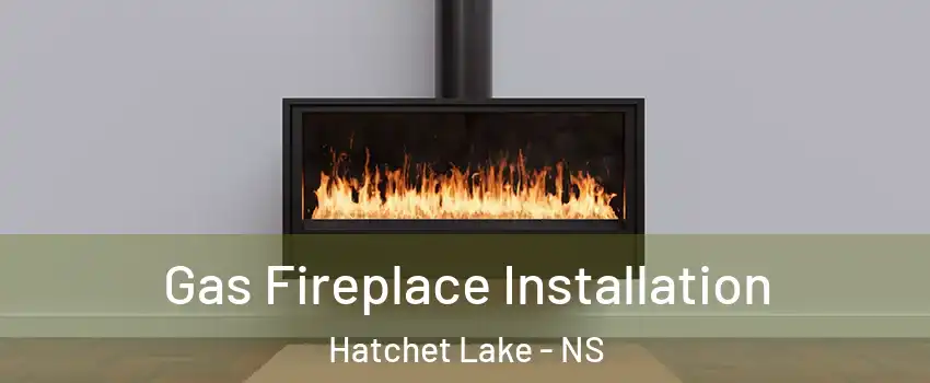  Gas Fireplace Installation Hatchet Lake - NS