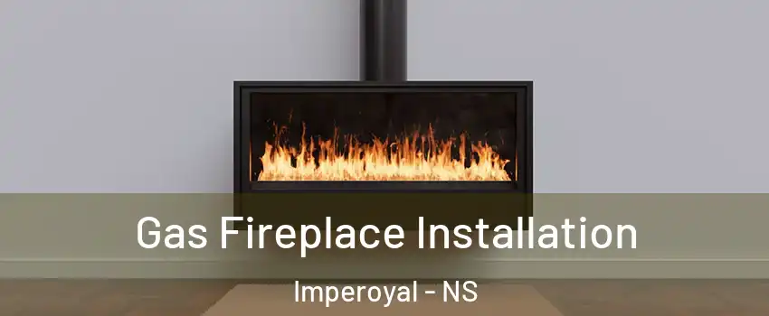  Gas Fireplace Installation Imperoyal - NS