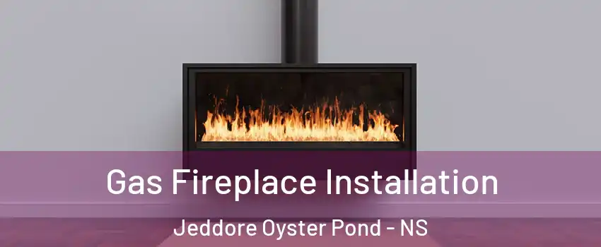  Gas Fireplace Installation Jeddore Oyster Pond - NS