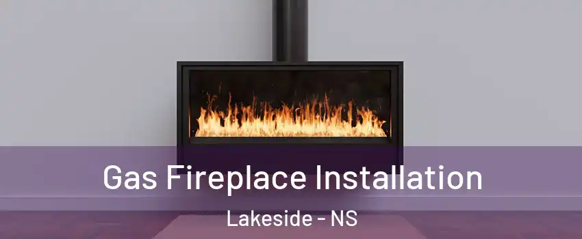 Gas Fireplace Installation Lakeside - NS