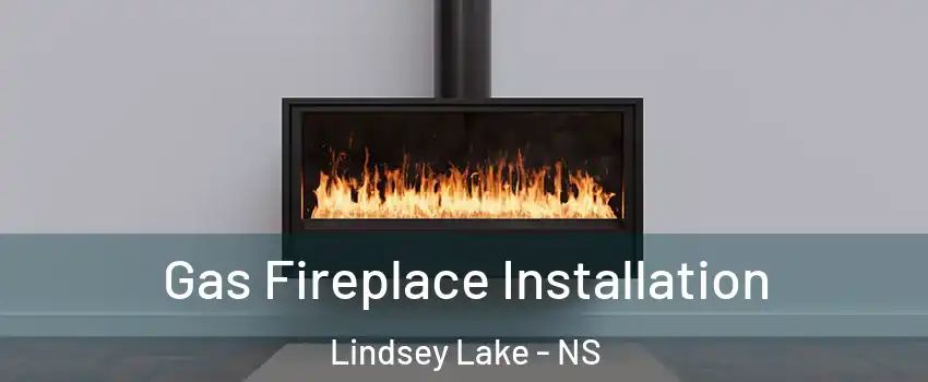 Gas Fireplace Installation Lindsey Lake - NS