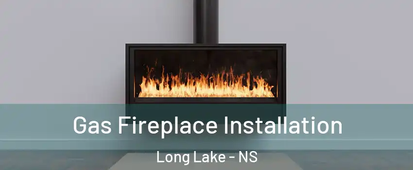  Gas Fireplace Installation Long Lake - NS