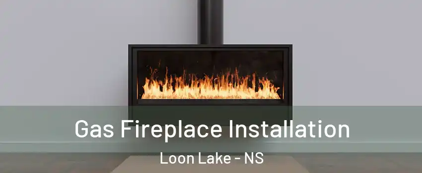  Gas Fireplace Installation Loon Lake - NS