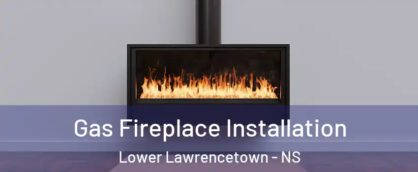  Gas Fireplace Installation Lower Lawrencetown - NS
