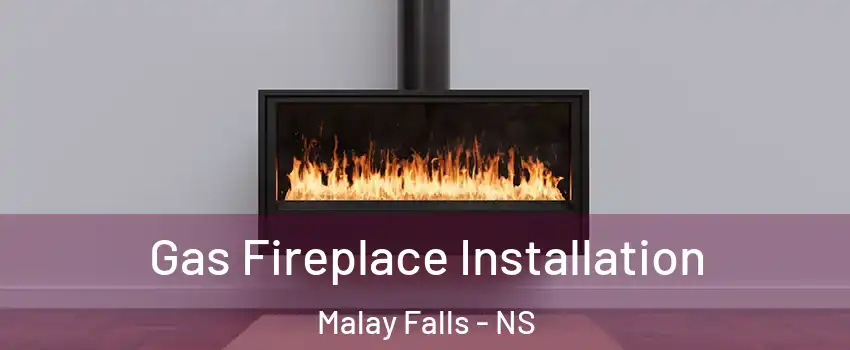  Gas Fireplace Installation Malay Falls - NS