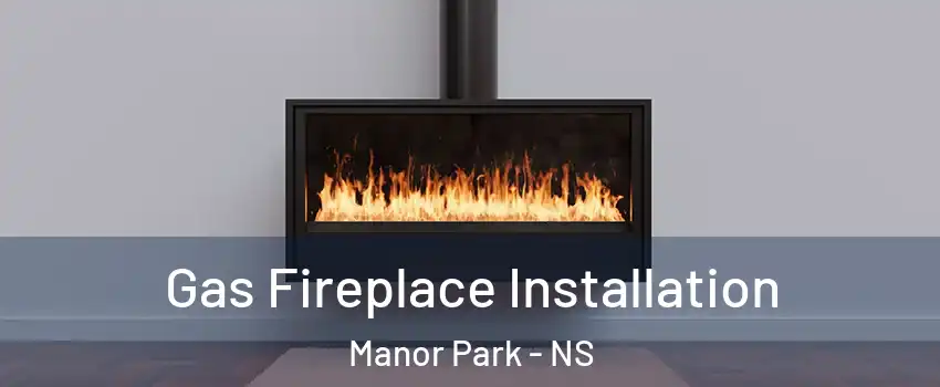  Gas Fireplace Installation Manor Park - NS