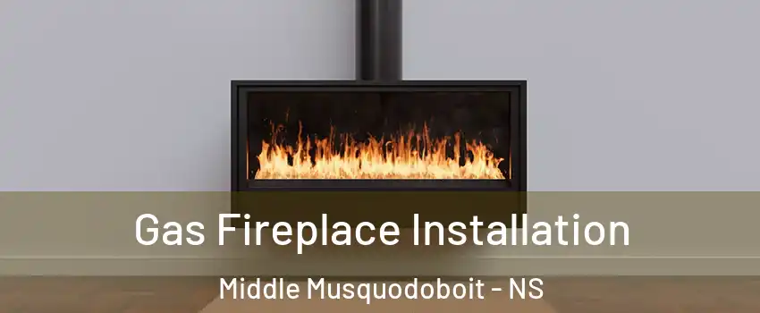  Gas Fireplace Installation Middle Musquodoboit - NS