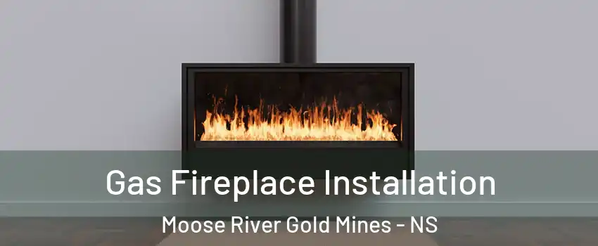  Gas Fireplace Installation Moose River Gold Mines - NS