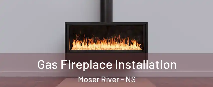  Gas Fireplace Installation Moser River - NS