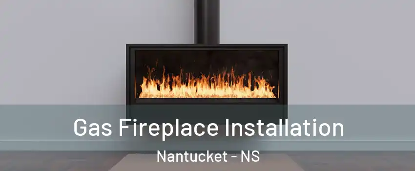  Gas Fireplace Installation Nantucket - NS