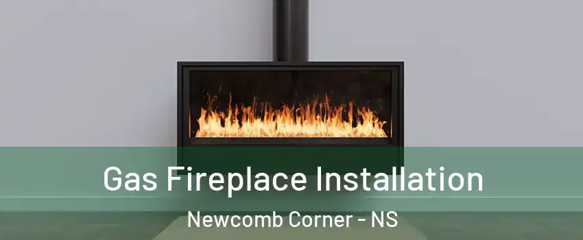  Gas Fireplace Installation Newcomb Corner - NS