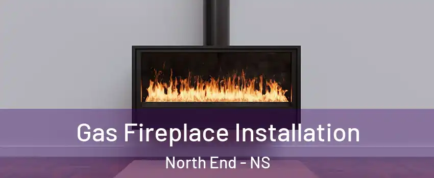  Gas Fireplace Installation North End - NS