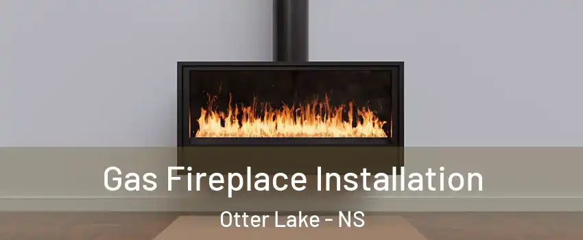  Gas Fireplace Installation Otter Lake - NS
