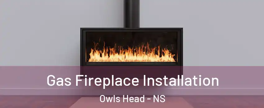  Gas Fireplace Installation Owls Head - NS